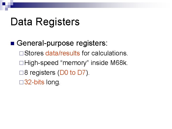 Data Registers n General-purpose registers: ¨ Stores data/results for calculations. ¨ High-speed “memory” inside