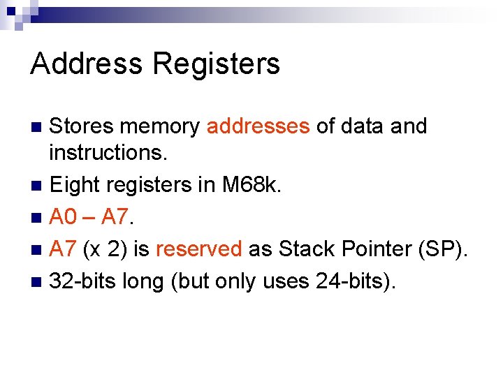 Address Registers Stores memory addresses of data and instructions. n Eight registers in M
