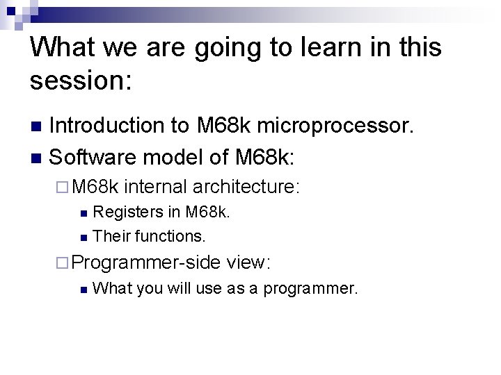 What we are going to learn in this session: Introduction to M 68 k