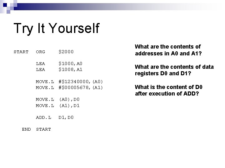 Try It Yourself START ORG $2000 LEA $1000, A 0 $1008, A 1 MOVE.