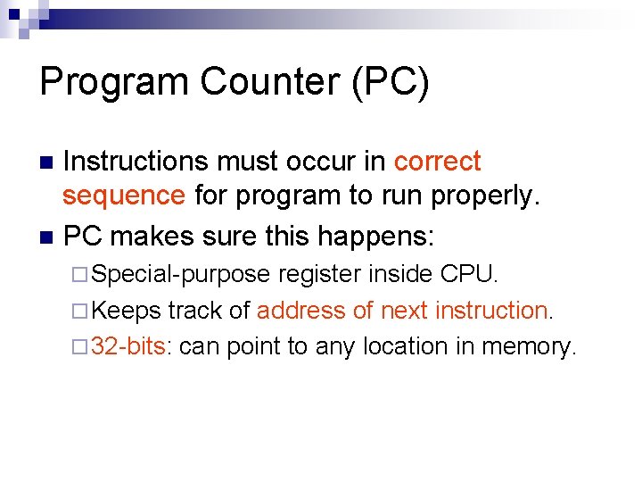 Program Counter (PC) Instructions must occur in correct sequence for program to run properly.