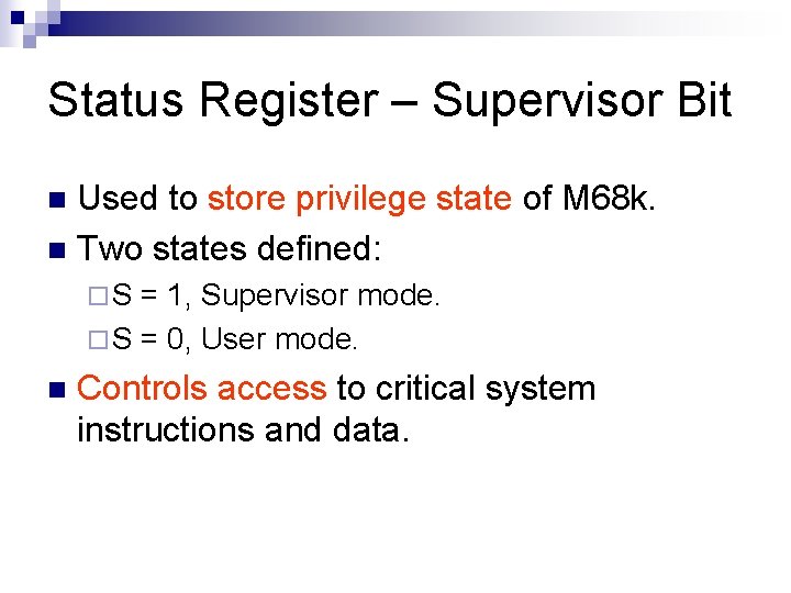 Status Register – Supervisor Bit Used to store privilege state of M 68 k.