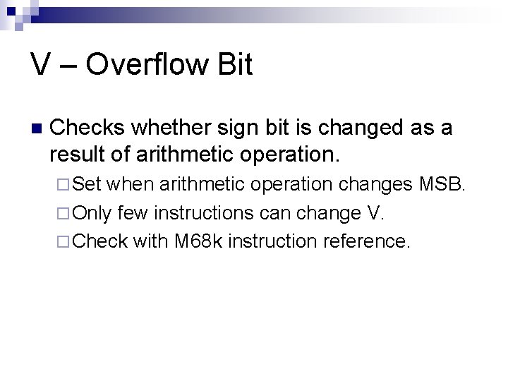 V – Overflow Bit n Checks whether sign bit is changed as a result