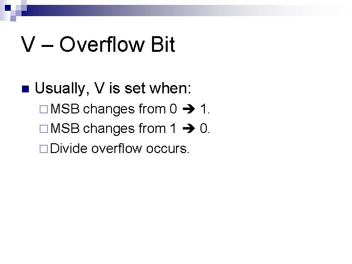 V – Overflow Bit n Usually, V is set when: ¨ MSB changes from