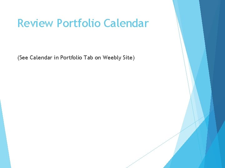 Review Portfolio Calendar (See Calendar in Portfolio Tab on Weebly Site) 
