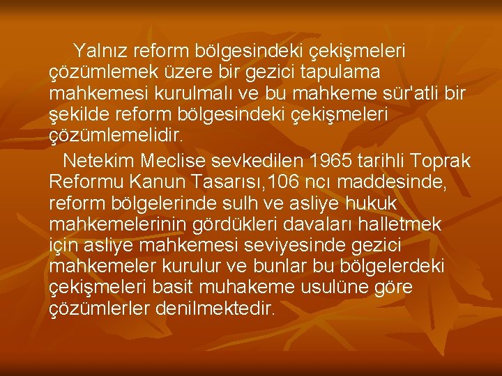 Yalnız reform bölgesindeki çekişmeleri çözümlemek üzere bir gezici tapulama mahkemesi kurulmalı ve bu mahkeme