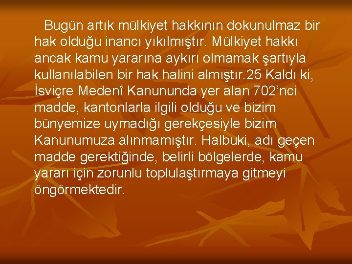 Bugün artık mülkiyet hakkının dokunulmaz bir hak olduğu inancı yıkılmıştır. Mülkiyet hakkı ancak kamu