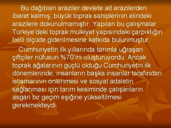 Bu dağıtılan araziler devlete ait arazilerden ibaret kalmış, büyük toprak sahiplerinin elindeki arazilere dokunulmamıştır.