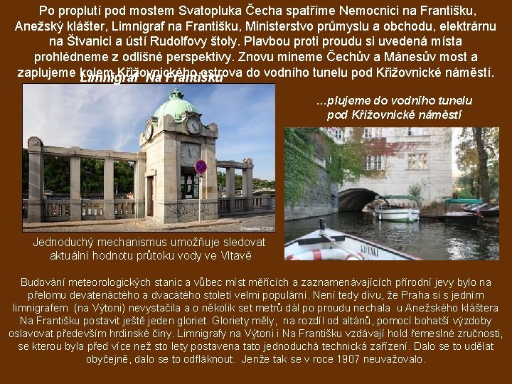 Po proplutí pod mostem Svatopluka Čecha spatříme Nemocnici na Františku, Anežský klášter, Limnigraf na