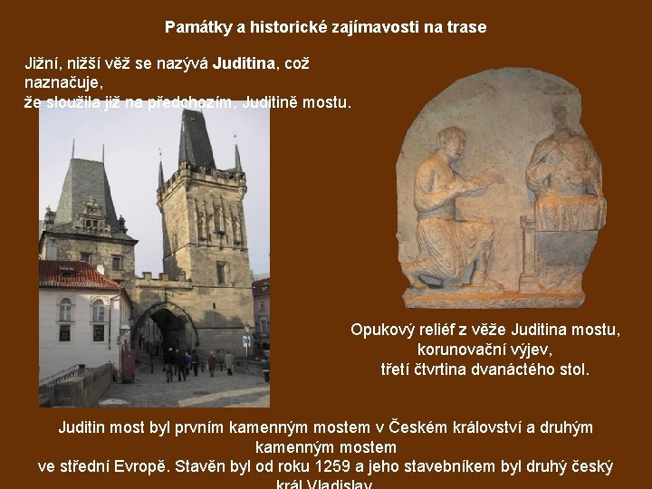 Památky a historické zajímavosti na trase Jižní, nižší věž se nazývá Juditina, což naznačuje,