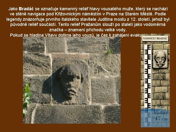 Jako Bradáč se označuje kamenný reliéf hlavy vousatého muže, který se nachází ve stěně