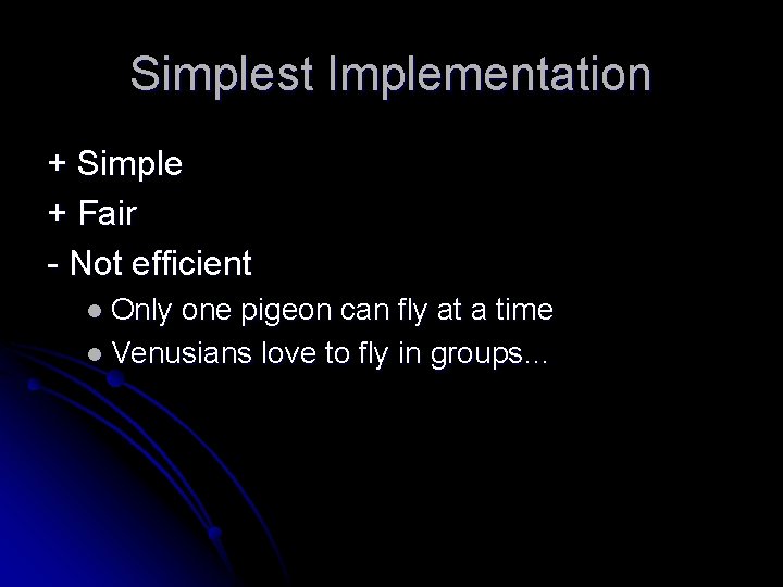 Simplest Implementation + Simple + Fair - Not efficient l Only one pigeon can