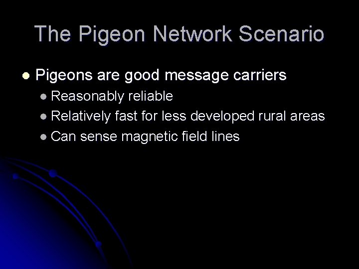 The Pigeon Network Scenario l Pigeons are good message carriers l Reasonably reliable l