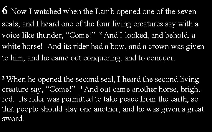 6 Now I watched when the Lamb opened one of the seven seals, and 6 Now I watched when the Lamb opened one of the seven seals, and