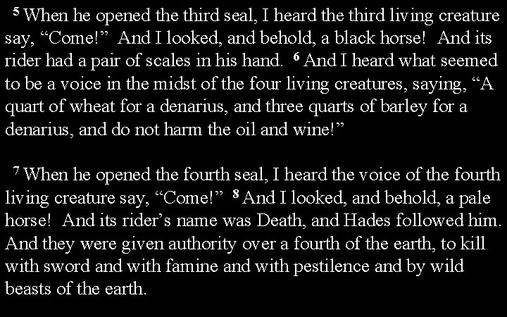 5 When he opened the third seal, I heard the third living creature say, 5 When he opened the third seal, I heard the third living creature say,