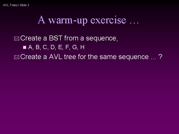 AVL Trees / Slide 3 A warm-up exercise … * Create n a BST