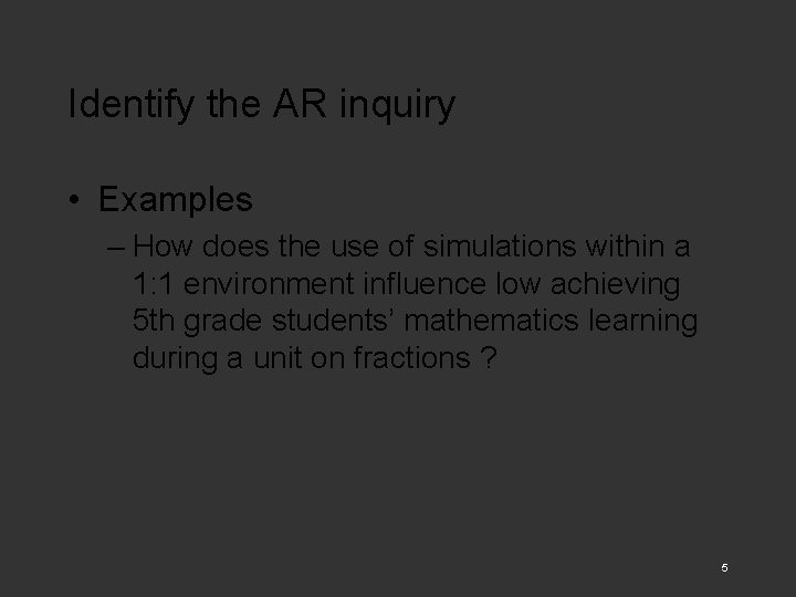 Identify the AR inquiry • Examples – How does the use of simulations within
