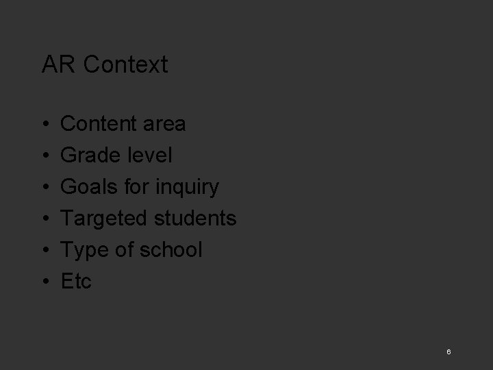 AR Context • • • Content area Grade level Goals for inquiry Targeted students