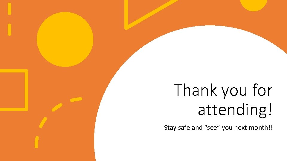Thank you for attending! Stay safe and “see” you next month!! Thank you for attending! Stay safe and “see” you next month!!
