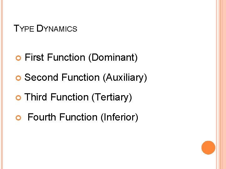 TYPE DYNAMICS First Function (Dominant) Second Function (Auxiliary) Third Function (Tertiary) Fourth Function (Inferior)