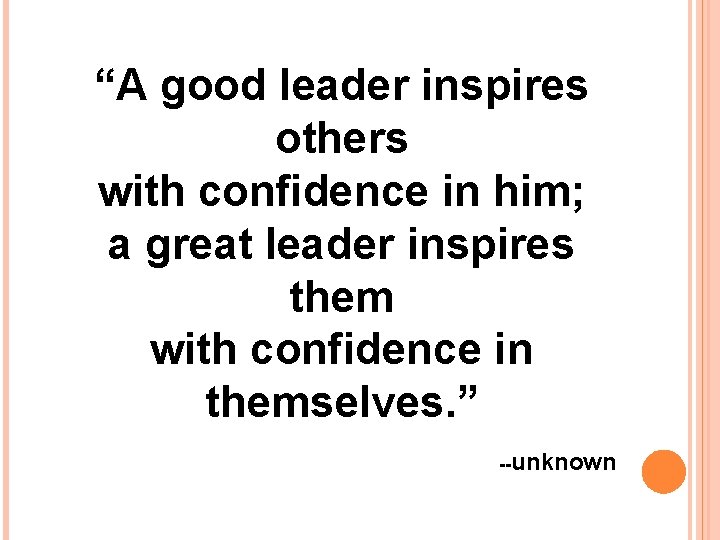 “A good leader inspires others with confidence in him; a great leader inspires them “A good leader inspires others with confidence in him; a great leader inspires them