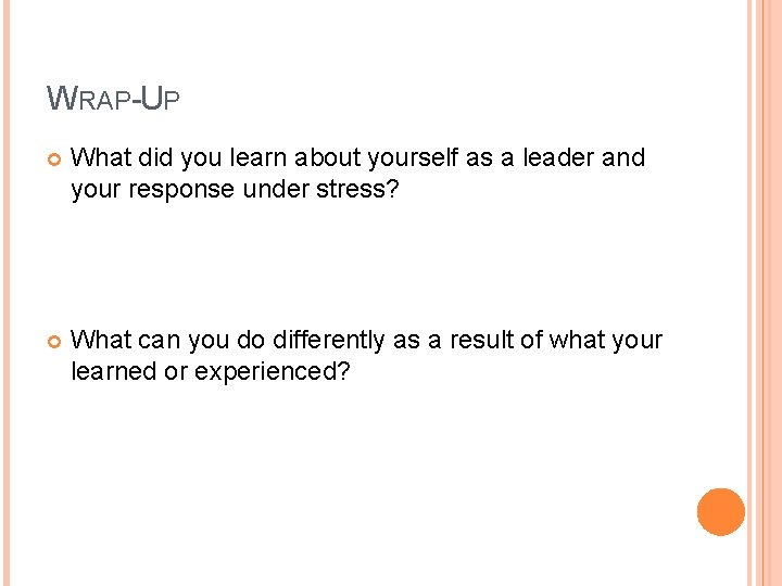 WRAP-UP What did you learn about yourself as a leader and your response under