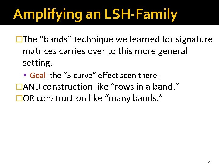 Amplifying an LSH-Family �The “bands” technique we learned for signature matrices carries over to