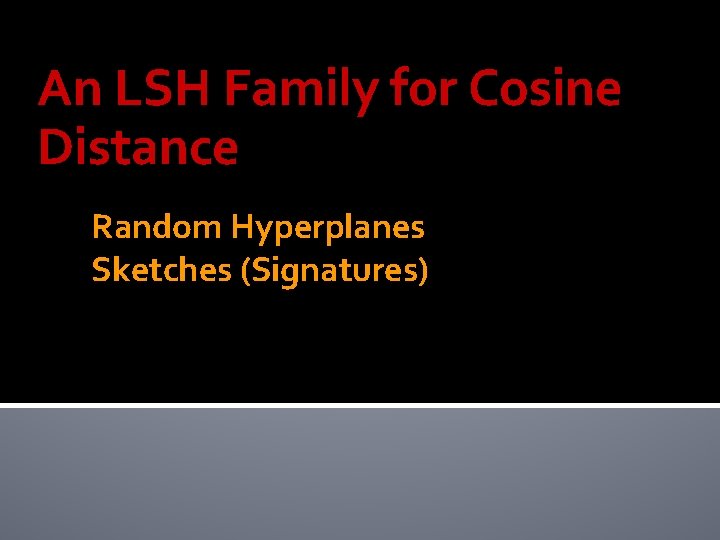 An LSH Family for Cosine Distance Random Hyperplanes Sketches (Signatures) 