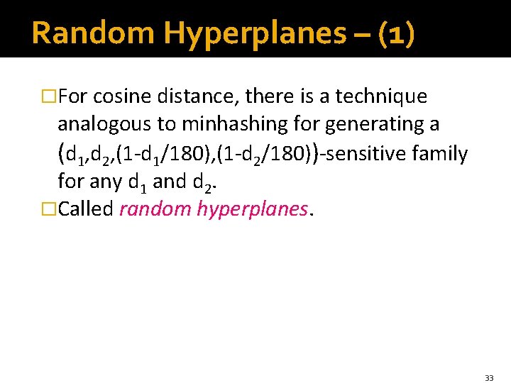 Random Hyperplanes – (1) �For cosine distance, there is a technique analogous to minhashing