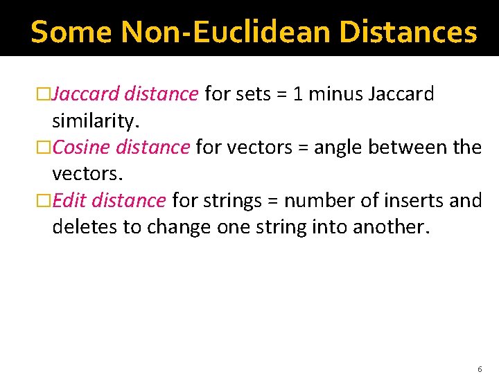 Some Non-Euclidean Distances �Jaccard distance for sets = 1 minus Jaccard similarity. �Cosine distance