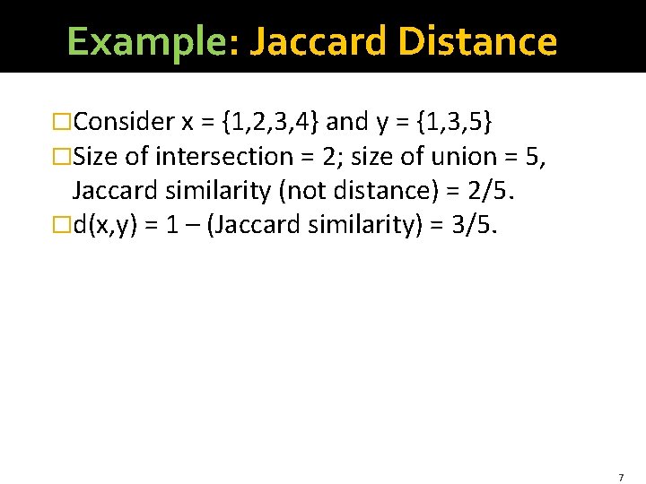 Example: Jaccard Distance �Consider x = {1, 2, 3, 4} and y = {1,