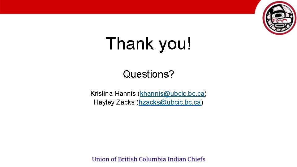 Thank you! Questions? Kristina Hannis (khannis@ubcic. bc. ca) Hayley Zacks (hzacks@ubcic. bc. ca) 