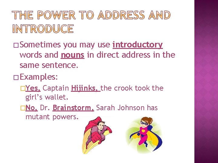 � Sometimes you may use introductory words and nouns in direct address in the