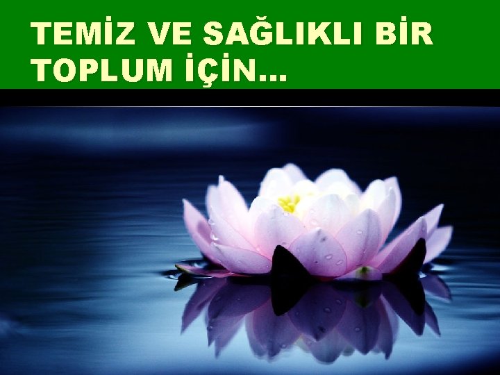 TEMİZ VE SAĞLIKLI BİR TOPLUM İÇİN… 