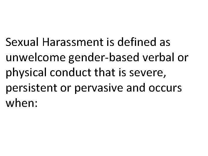 Sexual Harassment is defined as unwelcome gender-based verbal or physical conduct that is severe,