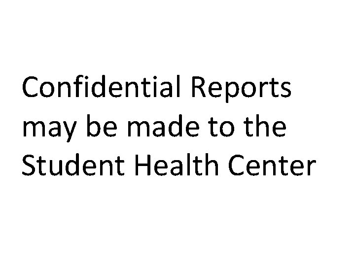 Confidential Reports may be made to the Student Health Center 