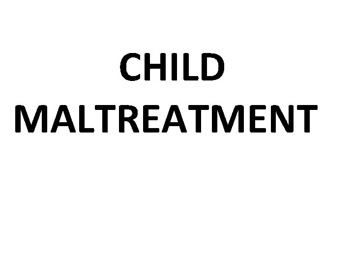 CHILD MALTREATMENT 