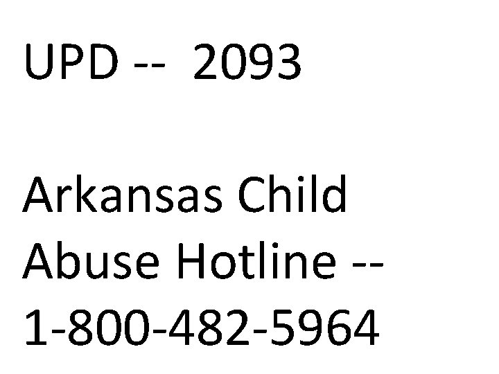 UPD -- 2093 Arkansas Child Abuse Hotline -1 -800 -482 -5964 