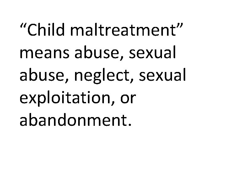 “Child maltreatment” means abuse, sexual abuse, neglect, sexual exploitation, or abandonment. 