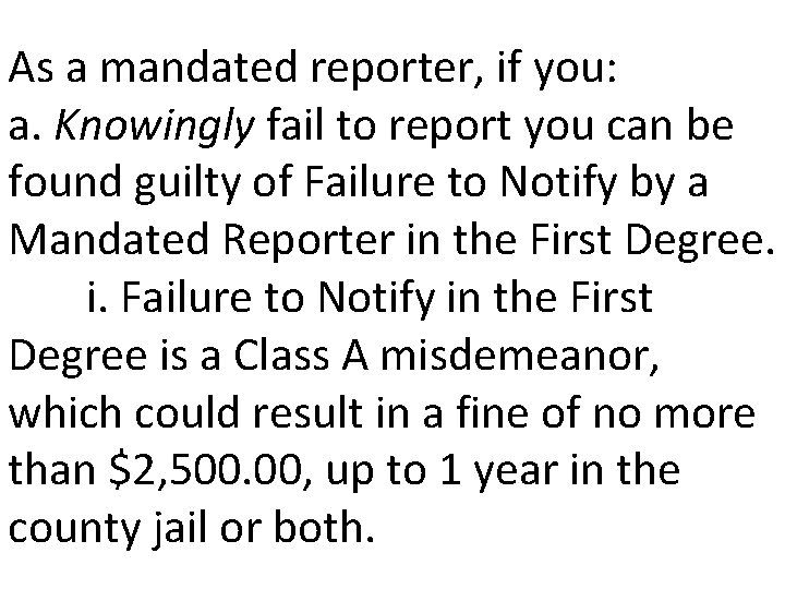 As a mandated reporter, if you: a. Knowingly fail to report you can be