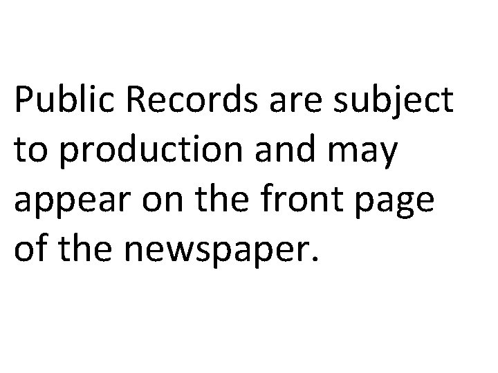 Public Records are subject to production and may appear on the front page of