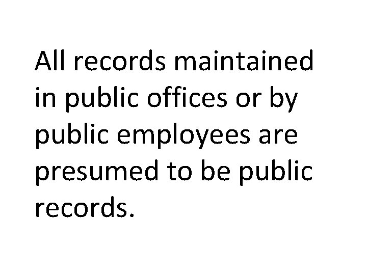 All records maintained in public offices or by public employees are presumed to be