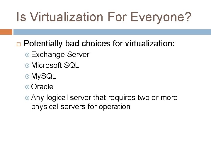 Is Virtualization For Everyone? Potentially bad choices for virtualization: Exchange Server Microsoft SQL My.