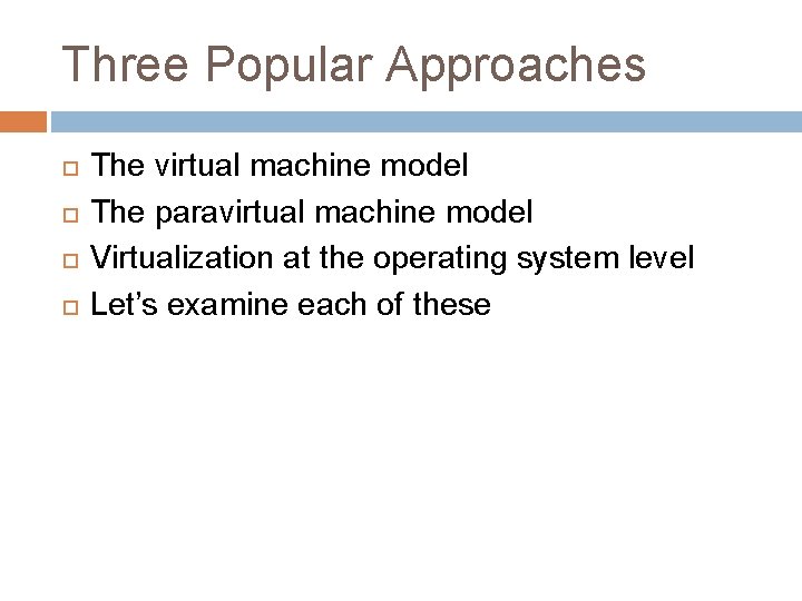 Three Popular Approaches The virtual machine model The paravirtual machine model Virtualization at the