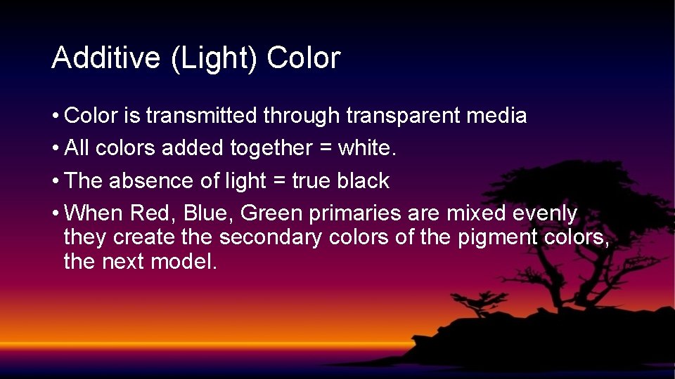 Additive (Light) Color • Color is transmitted through transparent media • All colors added