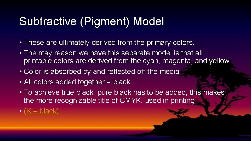 Subtractive (Pigment) Model • These are ultimately derived from the primary colors. • The