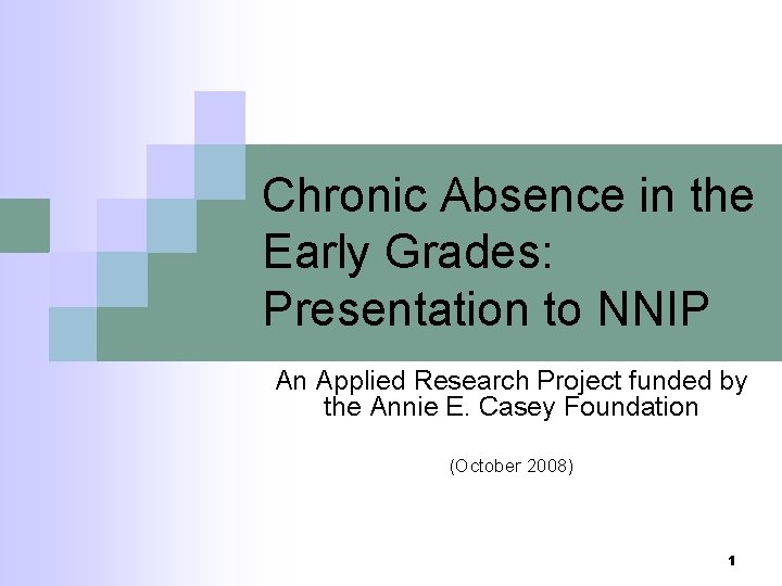 Chronic Absence in the Early Grades: Presentation to NNIP An Applied Research Project funded