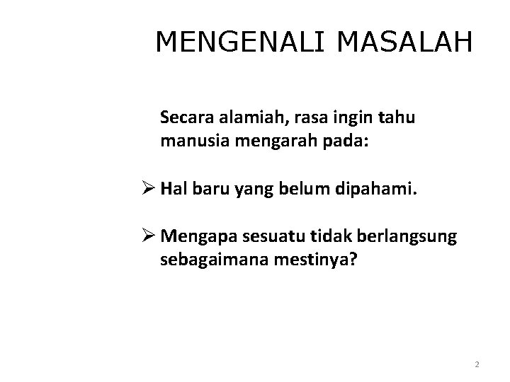 MENGENALI MASALAH Secara alamiah, rasa ingin tahu manusia mengarah pada: Ø Hal baru yang