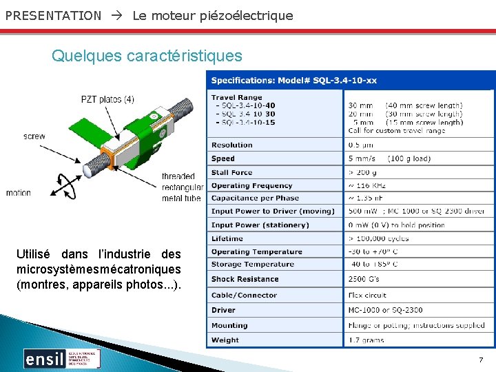 PRESENTATION Le moteur piézoélectrique Quelques caractéristiques Utilisé dans l’industrie des microsystèmes mécatroniques (montres, appareils