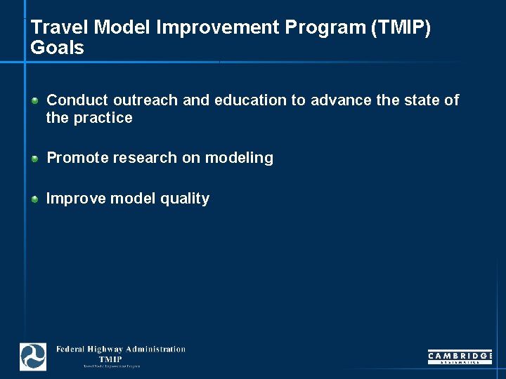 Travel Model Improvement Program (TMIP) Goals Conduct outreach and education to advance the state